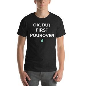 Ok, But First Pourover Unisex Tee
